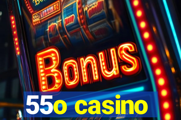 55o casino